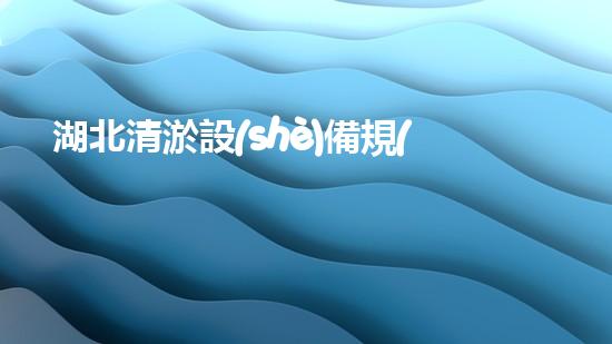 湖北清淤設(shè)備規(guī)格尺寸清淤設(shè)備的秘密與選擇技巧揭秘！